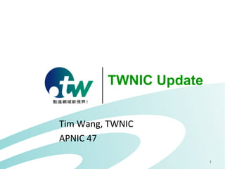 1
TWNIC Update
Tim Wang, TWNIC
APNIC 47
 