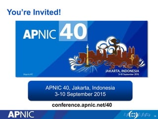 You’re Invited!
APNIC 40, Jakarta, Indonesia
3-10 September 2015
conference.apnic.net/40
14
 