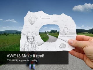 AWE13 Make it real!
TWNKLS | augmented reality
 