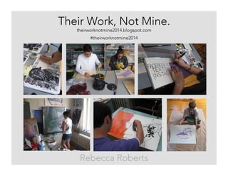 Their Work, Not Mine.
theirworknotmine2014.blogspot.com
#theirworknotmine2014
Rebecca Roberts
 