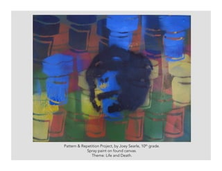Pattern & Repetition Project, by Joey Searle, 10th grade.
Spray paint on found canvas.
Theme: Life and Death.
 
