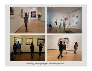Nothing beats going to see art in person...
 