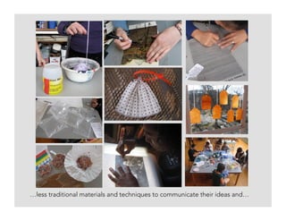 …less traditional materials and techniques to communicate their ideas and…
 