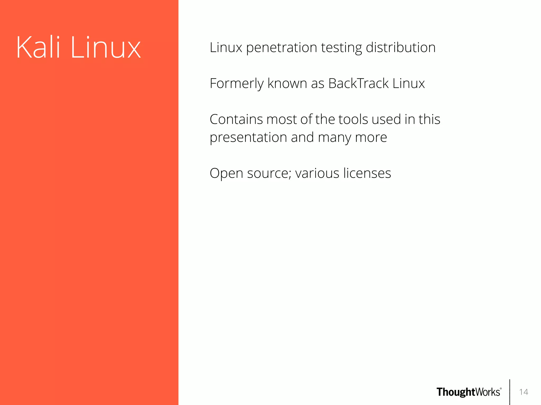 Kali Linux

Linux penetration testing distribution
Formerly known as BackTrack Linux
Contains most of the tools used in this
presentation and many more
Open source; various licenses

14

 