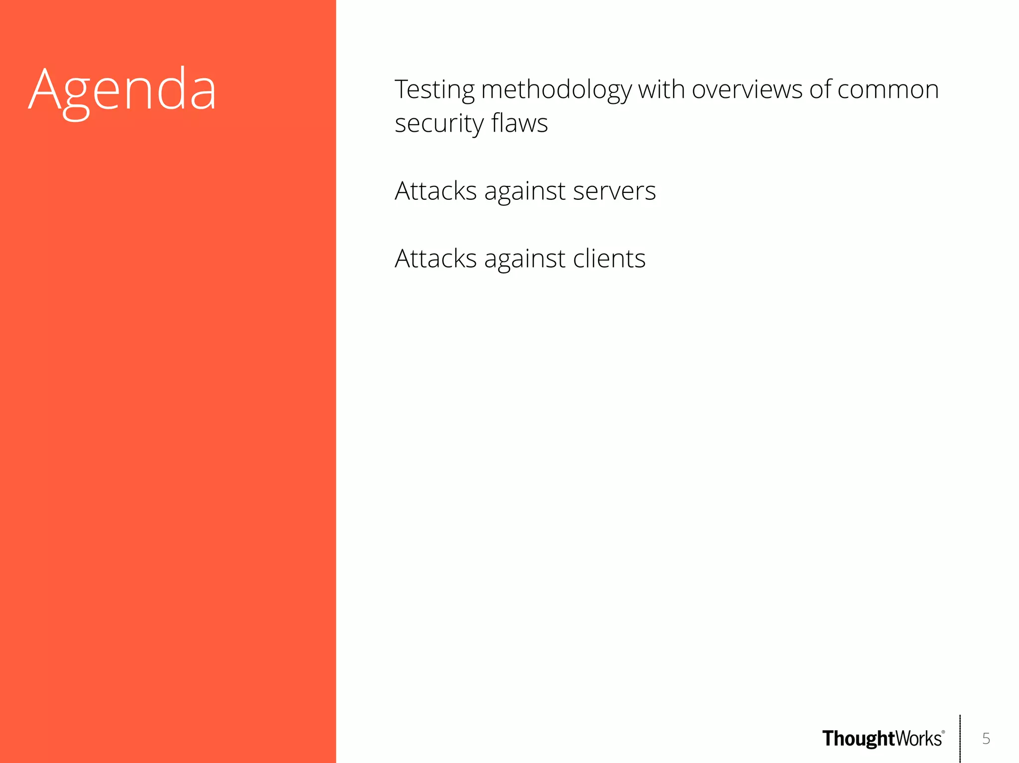 Agenda

Testing methodology with overviews of common
security faws
Attacks against servers
Attacks against clients

5

 