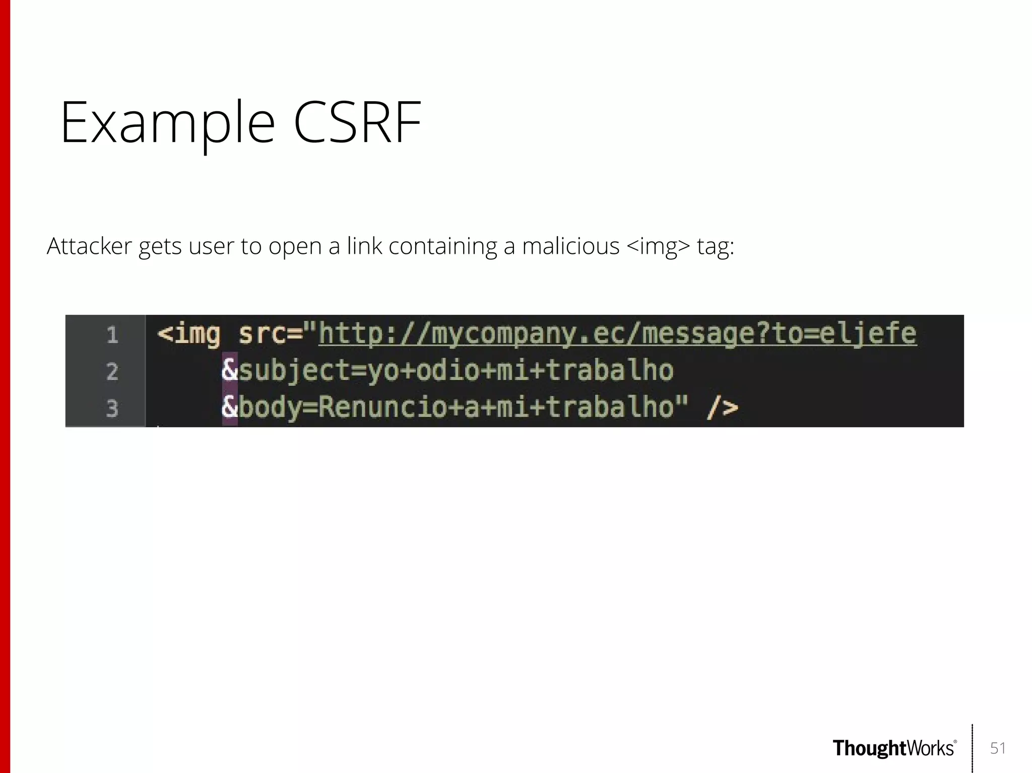 Example CSRF
Attacker gets user to open a link containing a malicious <img> tag:

51

 