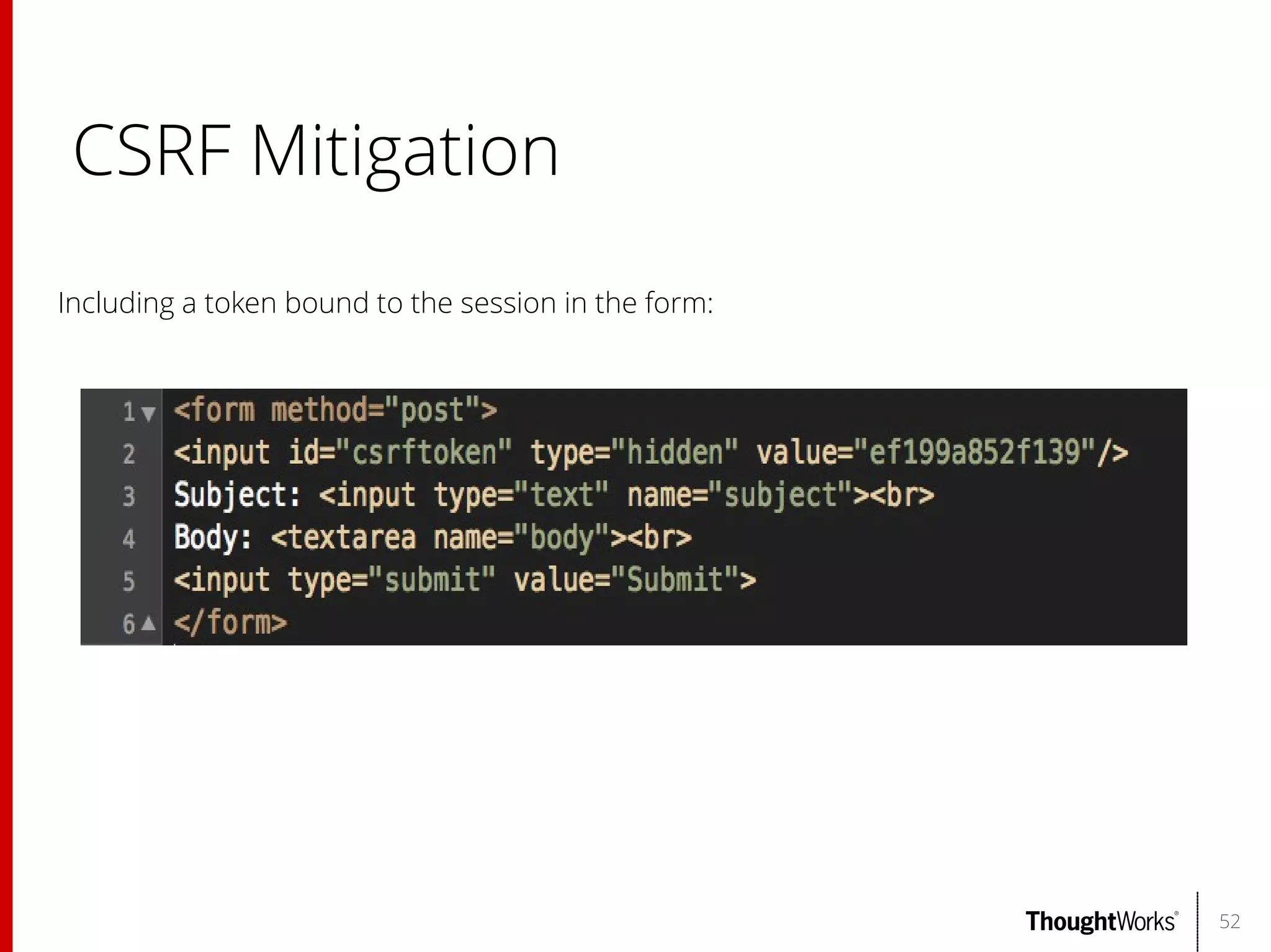 CSRF Mitigation
Including a token bound to the session in the form:

52

 