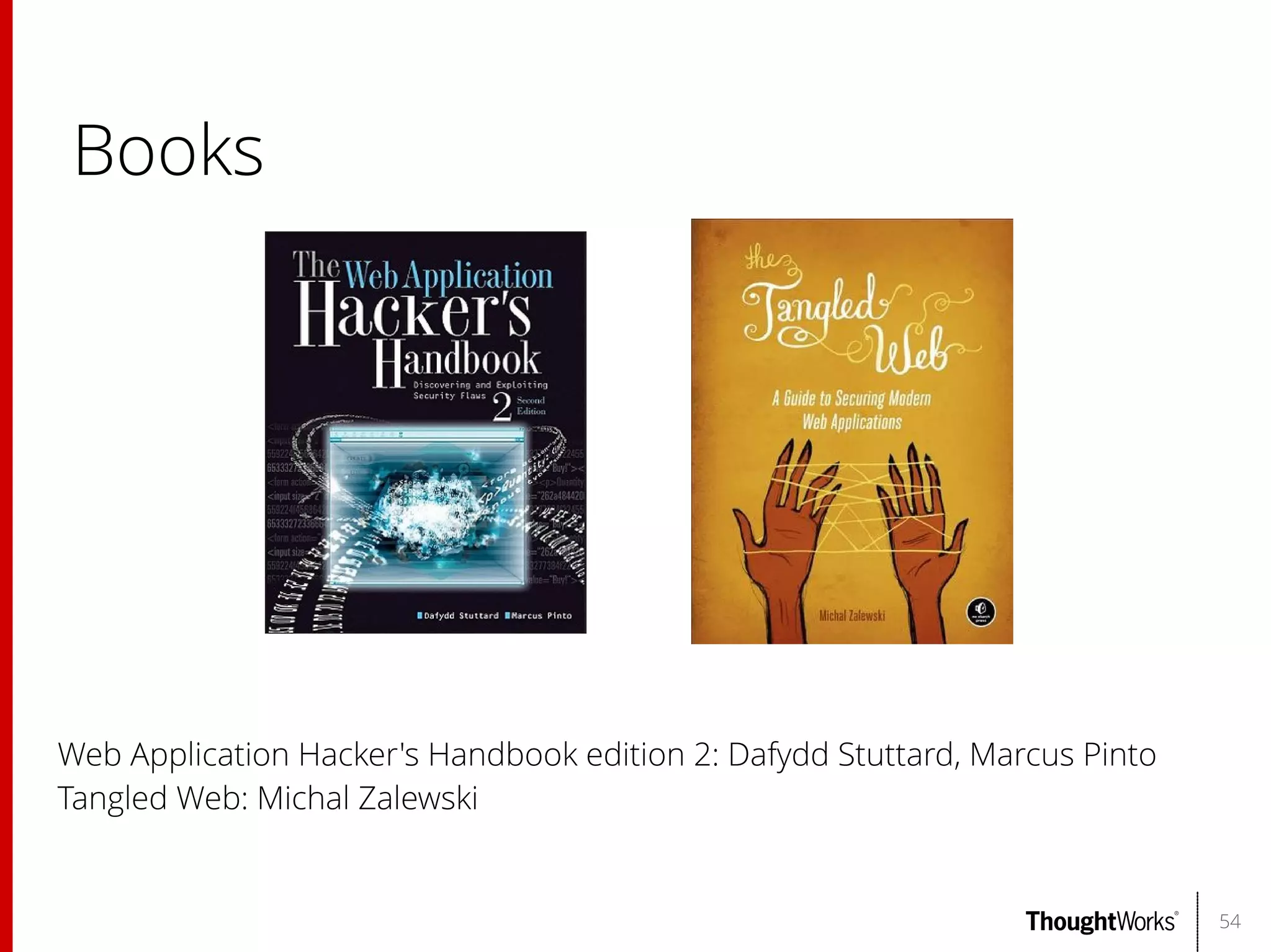 Books

Web Application Hacker's Handbook edition 2: Dafydd Stuttard, Marcus Pinto
Tangled Web: Michal Zalewski

54

 