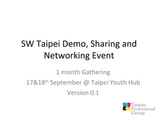 SW Taipei Demo, Sharing and Networking Event 1 month Gathering 17&18 th  September @ Taipei Youth Hub Version 0.1 