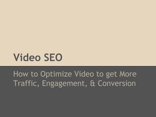 Video SEO
How to Optimize Video to get More
Traffic, Engagement, & Conversion
 