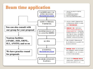 Beam time application
You can also consult with
our group for your proposal
Neutron facilities
J-PARC, ISIS, ORNL,
ILL, ANSTO, and so on
We have practice round
for proposals
 
