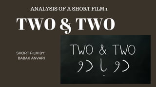 TWO & TWO
SHORT FILM BY:
BABAK ANVARI
ANALYSIS OF A SHORT FILM 1
 