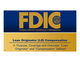 Loan Originator (LO) Compensation
II. Purpose, Coverage and Overview; “Loan
Originator” and “Compensation” Defined
1
 