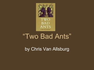 “ Two Bad Ants” by Chris Van Allsburg 