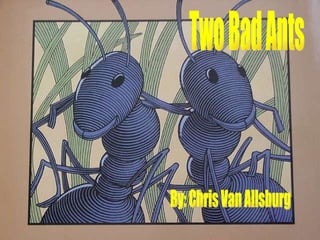 Two Bad Ants By: Chris Van Allsburg 