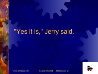 "Yes it is," Jerry said. 