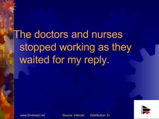 The doctors and nurses stopped working as they waited for my reply. 