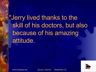 "Jerry lived thanks to the skill of his doctors, but also because of his amazing attitude. 