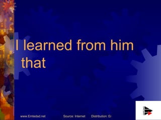 I learned from him that 