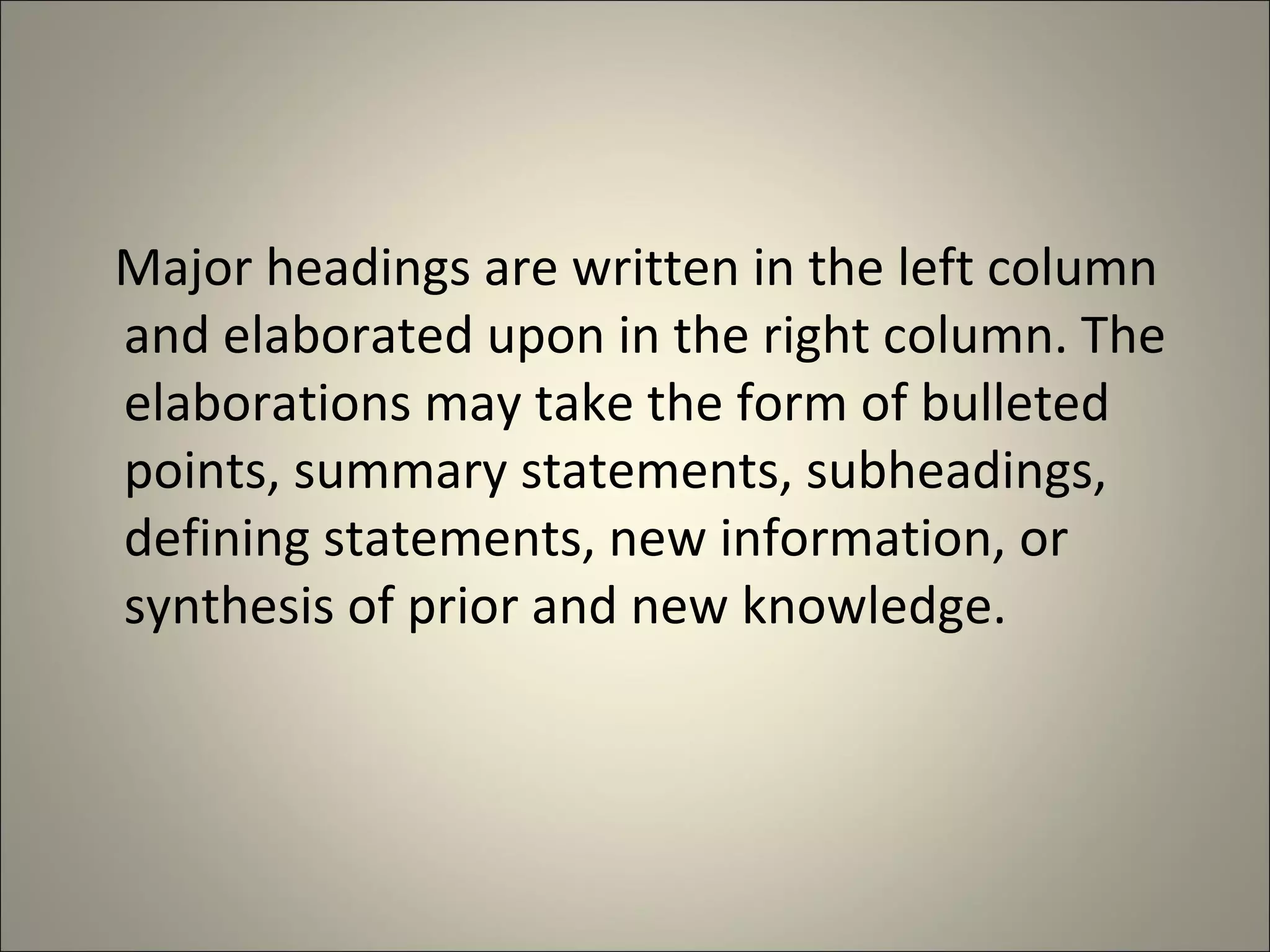 Major headings are written in the left column and elaborated upon in the right column. The elaborations may take the form of bulleted points, summary statements, subheadings, defining statements, new information, or synthesis of prior and new knowledge. 