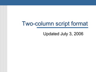 Two-column script format
Updated July 3, 2006
 