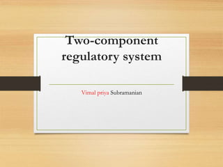 Two-component
regulatory system
Vimal priya Subramanian
 