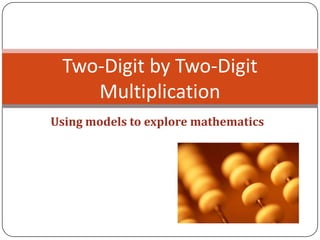 Two-Digit by Two-Digit
    Multiplication
Using models to explore mathematics
 