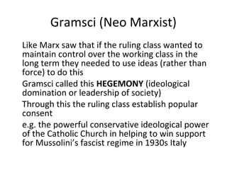 Gramsci (Neo Marxist)
Like Marx saw that if the ruling class wanted to
maintain control over the working class in the
long...