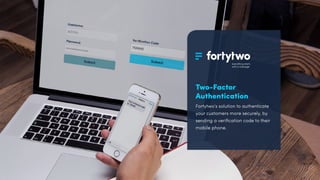 Fortytwo’s solution to authenticate
your customers more securely, by
sending a veriﬁcation code to their
mobile phone.
Two-Factor
Authentication
 