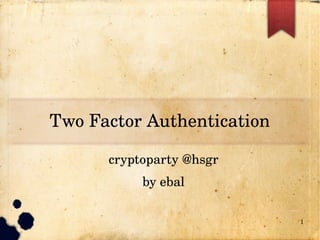 Two Factor Authentication
cryptoparty @hsgr
by ebal
1

 