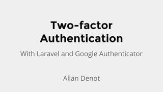 Two-factor
Authentication
With Laravel and Google Authenticator
Allan Denot
 