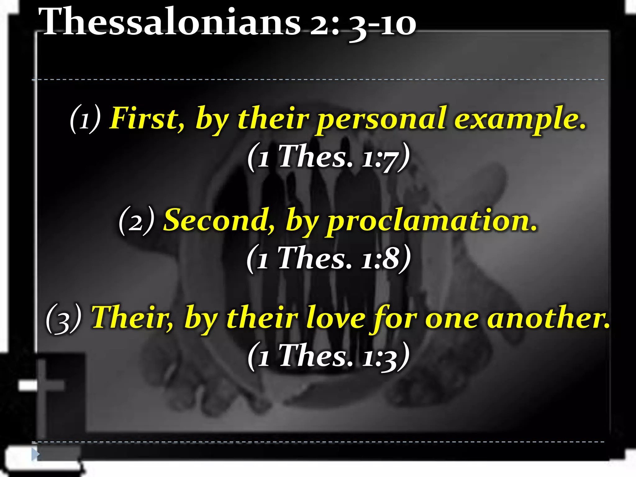 Thessalonians 2: 3-10

 (1) First, by their personal example.
                (1 Thes. 1:7)
     (2) Second, by proclamation.
              (1 Thes. 1:8)
(3) Their, by their love for one another.
               (1 Thes. 1:3)
 