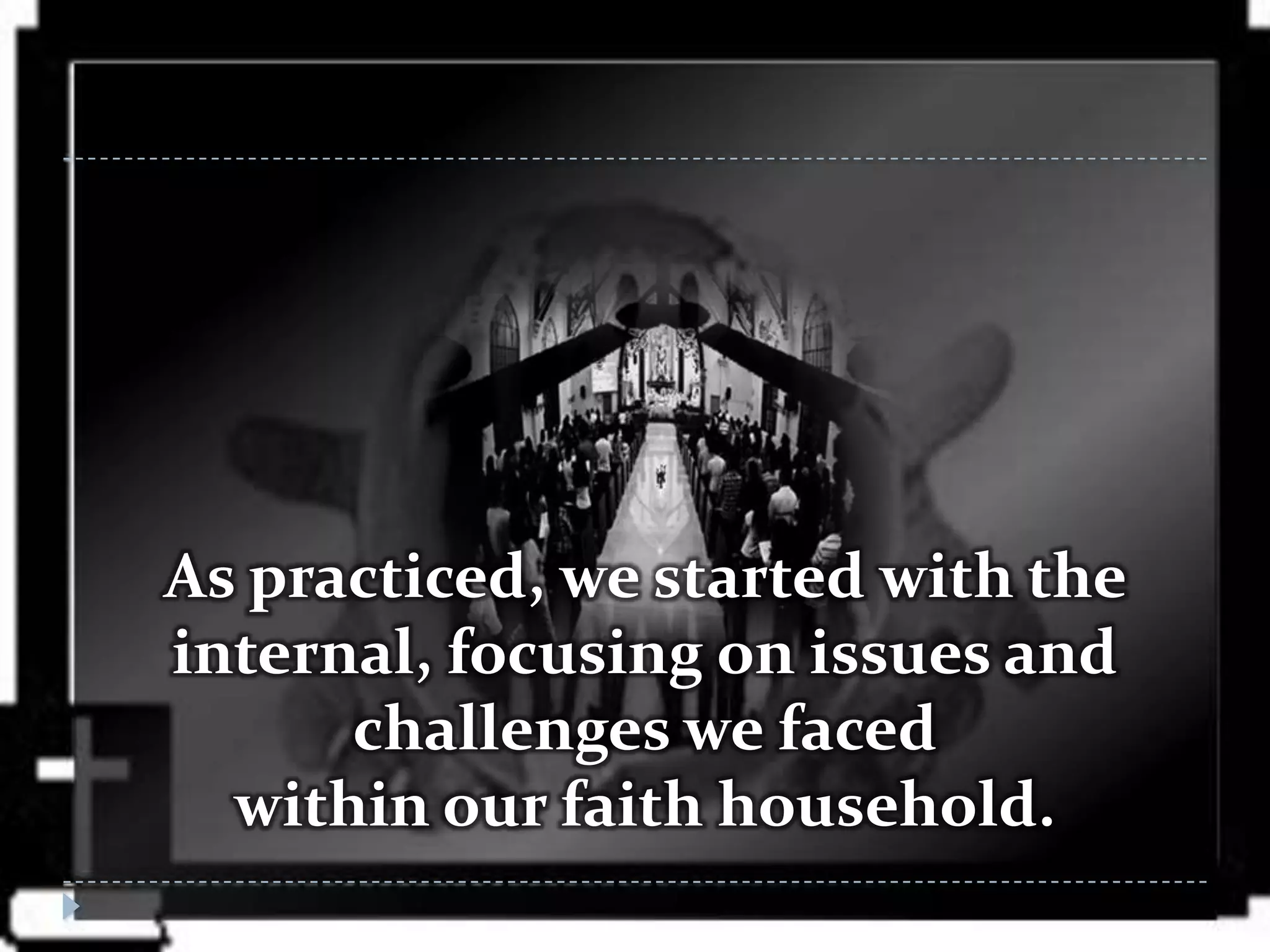 As practiced, we started with the
internal, focusing on issues and
      challenges we faced
  within our faith household.
 