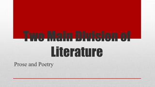 Two Main Division of
Literature
Prose and Poetry
 
