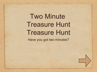 Two Minute  Treasure Hunt Treasure Hunt ,[object Object]