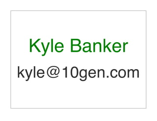 Kyle Banker
kyle@10gen.com
 