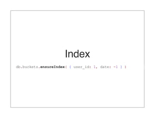 Index
db.buckets.ensureIndex( { user_id: 1, date: -1 } )
 