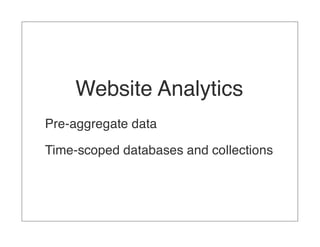 Website Analytics
Pre-aggregate data

Time-scoped databases and collections
 