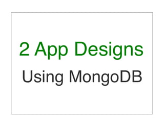 2 App Designs
Using MongoDB
 