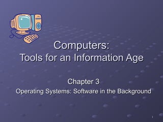 Computers: Tools for an Information Age Chapter 3 Operating Systems: Software in the Background 