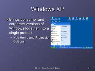 Windows XP Brings consumer and corporate versions of Windows together into a single product Has Home and Professional Editions 