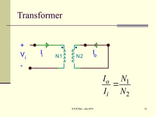 K R K Rao - July 2014 13
Transformer
1
2
o
i
I N
I N

N1 N2
+
Vi
-
Ii
Io
 