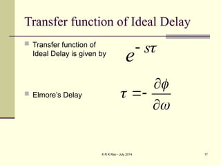 K R K Rao - July 2014 17
Transfer function of Ideal Delay
 Transfer function of
Ideal Delay is given by
 Elmore’s Delay






s
e 

 