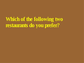 Which of the following two restaurants do you prefer? 