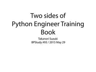 Two sides of
Python Engineer Training
Book
Takanori Suzuki
BPStudy #93 / 2015 May 29
 