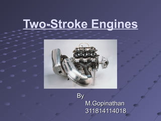 Two-Stroke Engines
ByBy
M.GopinathanM.Gopinathan
311814114018311814114018
 