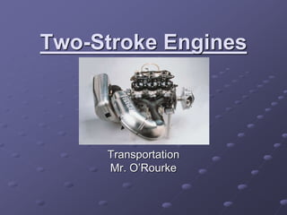Two-Stroke Engines
Transportation
Mr. O’Rourke
 