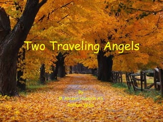 Two Traveling Angels


                            By
                    M Abizer Hussain Ali
                        Ratlam Wala
2 Traveling                                 M Abizer
  Angels                                   Hussain Ali
 