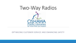 Two-Way Radios
OPTIMIZING CUSTOMER SERVICE AND ENHANCING SAFETY
 