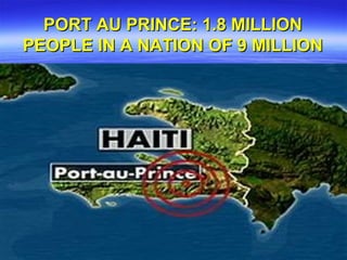PORT AU PRINCE: 1.8 MILLION
PEOPLE IN A NATION OF 9 MILLION
 